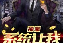 哪里能找到神豪：系统让我扫大街小说的全部章节？-侠客文学
