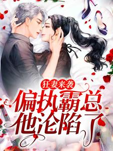 狂妻来袭，偏执霸总他沦陷了小说的免费电子版在哪里可以下载或阅读？