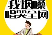 小说《情歌教父：我烟嗓唱哭全网》章节免费阅读-侠客文学