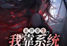 末世重生:我靠系统爽翻天小说完结了吗?在哪里可以免费读到?-侠客文学