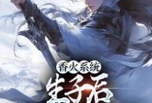 想读陈太平的故事，哪里可以免费找到香火系统：生子后，我直接无敌？-侠客文学