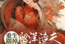 重生踹掉留洋渣夫,她成了万人迷小说的免费电子版在哪里可以下载或阅读?-侠客文学