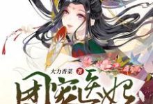 哪里能找到团宠医妃不好惹小说的最新更新和免费章节？-侠客文学