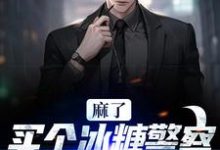 小说《麻了!买个冰糖警察叔叔找上门》章节免费阅读-侠客文学