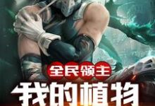 全民领主:我的植物能吃人小说,全民领主:我的植物能吃人在线阅读-侠客文学