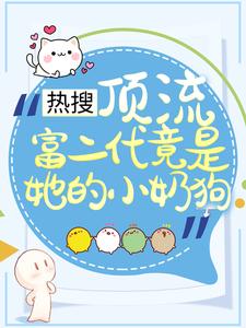 《热搜：顶流富二代竟是她的小奶狗》全集免费在线阅读（叶澜陆时尧）