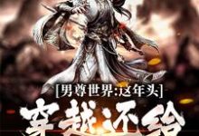 寻找能够免费阅读男尊世界:这年头,穿越还给发老婆小说的平台-侠客文学