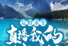 江廷林晓晓为主角的小说好看吗？求荒野求生：直播我的悠闲生活免费试读-侠客文学