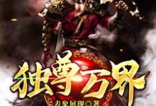 独尊万界这本小说在哪里可以看?哪里有免费试读章节?-侠客文学