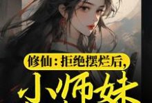 赫连宝儿小说《修仙:拒绝摆烂后,小师妹苟道飞升》在线阅读-侠客文学