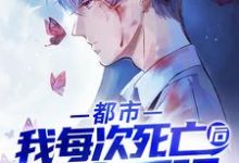 已完结小说《都市:我每次死亡后都变更强》在线章节阅读-侠客文学