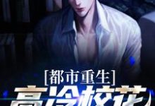 林然苏清颜为主角的小说叫什么?免费看都市重生:高冷校花太会撩-侠客文学