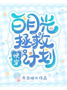 已完结小说《快穿：白月光拯救计划》章节在线阅读