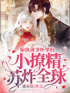 偏执薄爷怀里的小撩精苏炸全球小说无弹窗阅读的网站推荐