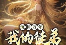 沉睡万年:我的徒弟成女帝小说的免费电子版在哪里可以下载或阅读?-侠客文学