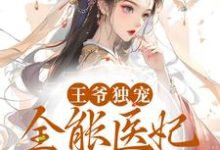 王爷独宠:全能医妃太逆天小说的所有章节都能在哪里免费读到?-侠客文学