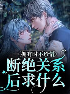 拥有时不珍惜，断绝关系后求什么主角阮烟傅渊行小说完结版章节在线阅读