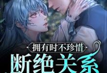 拥有时不珍惜,断绝关系后求什么阮烟傅渊行,拥有时不珍惜,断绝关系后求什么章节在线阅读-侠客文学