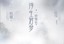 完结版《浮生若梦，一世情长》免费阅读-侠客文学