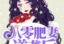 八零肥妻逆袭后，老公死心塌地了小说无弹窗阅读的网站推荐-侠客文学