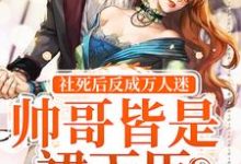 小说《社死后反成万人迷,帅哥皆是裙下臣》在线章节阅读-侠客文学