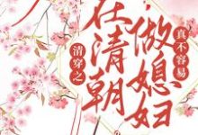 想读司音胤禩的故事，哪里可以免费找到清穿之在清朝做媳妇真不容易？-侠客文学