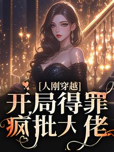 已完结小说《人刚穿越，开局得罪疯批大佬》最新章节