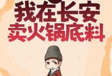 小说《大唐：我在长安卖火锅底料》章节免费阅读-侠客文学