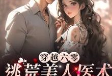 男女主人公南薇小说穿越六零：逃荒美人医术御兽样样行章节免费阅读-侠客文学