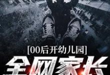 00后开幼儿园,全网家长都哭了小说免费资源,00后开幼儿园,全网家长都哭了在线阅读-侠客文学