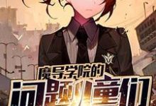 魔导学院的问题儿童们小说阅读,魔导学院的问题儿童们完结版-侠客文学
