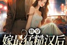 快穿:嫁最猛糙汉后,我好运连连小说,快穿:嫁最猛糙汉后,我好运连连最新章节-侠客文学