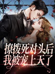 撩拨死对头后，我被宠上天了小说，撩拨死对头后，我被宠上天了林柠祁嵊