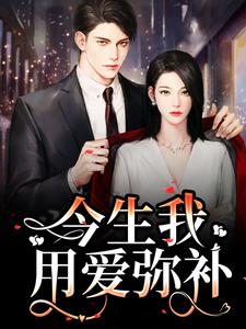 重生：前世遗憾，今生我用爱弥补小说完结版章节免费阅读