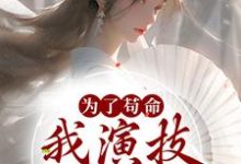 为了苟命，我演技一路开挂最新章节，为了苟命，我演技一路开挂免费阅读-侠客文学