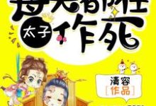 千醉楚琼宸为主角的小说好看吗？免费读太子，每天都在作死-侠客文学