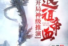 寻找能够免费阅读开局神级推演，返祖帝血！小说的平台-侠客文学