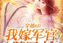 穿越60：我嫁军官随军去小说，穿越60：我嫁军官随军去最新章节-侠客文学