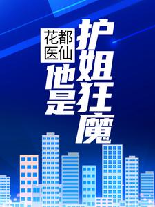 花都医仙：他是护姐狂魔这本小说怎么样？免费在线阅读试试