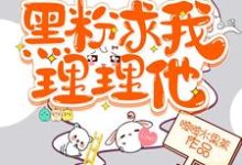 黑粉求我理理他这本小说在哪里可以看？哪里有免费试读章节？-侠客文学