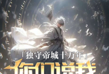 《独守帝城十万年，你们说我已投敌》全集免费在线阅读（莫千年）-侠客文学