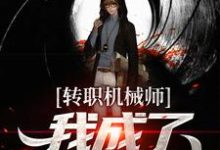 哪里能找到转职机械师，我成了天才造物主小说的全部章节？-侠客文学