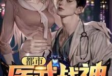 都市医武战神最新章节，都市医武战神免费阅读-侠客文学