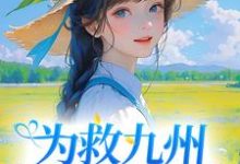 为救九州，她挺身而出小说的所有章节都能在哪里免费读到？-侠客文学