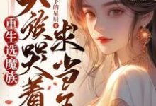 重生后选魔族，天族哭着求我当王任意小说免费阅读-侠客文学