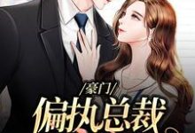 豪门：偏执总裁放肆宠小说免费资源，豪门：偏执总裁放肆宠在线阅读-侠客文学