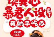求读我心暴君人设崩了，我躺平吃瓜小说的全文免费阅读链接-侠客文学