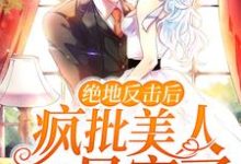 小说《绝地反击后，疯批美人她暴富了》章节免费阅读-侠客文学