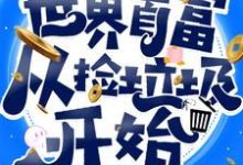 完结版《世界首富从捡垃圾开始》免费阅读-侠客文学