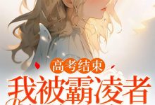 高考结束我被霸凌者换分改命了在线阅读_呀土豆-侠客文学